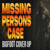 Missing Persons Case - Bigfoot Cover Up