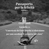 Passaporto per la felicità stagione 2- Orizzonti -ep 13 "L’anestesia del fare: perché ci distraiamo per non ascoltare il sussurro interiore"