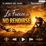 Episodio 201 - La fuerza de no rendirse