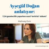 Ayşegül Doğan, Mehveş Evin'e anlatıyor: 7/24 gazetecilik yaparken nasıl ‘terörist’ oldum?