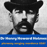 73. Pierwszy seryjny morderca USA czy bujda na resorach? Dr Henry Howard Holmes