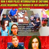 Raw 4 Hour Police Interrogation Of Cheyanne Jessie regarding the Murder of her Daughter and Father
