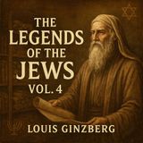 The Legends of the Jews, Volume 4 – Ancient Jewish Lore Explored Part 2