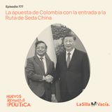 La apuesta de Colombia con la entrada a la Ruta de Seda China