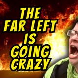 The Far Left Is Going Crazy