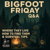 Bigfoot Friday Q&A | Where They Live, How to Find Them & Survival Tips
