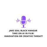 Jake Seal Black Hangar Take on AI in Film: Innovation or Creative Threat?