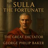 Sulla the Fortunate: The Great Dictator — George Philip Baker’s Definitive Biography Part 1