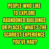 People Who Like To Explore Abandoned Buildings Or Places, What's The Scariest Experience You've Had?