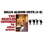 Bill's New Album Cuts # 8 - Beatles Covered by Others