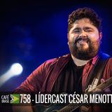 Café Brasil 758 - LiderCast Cesar Menotti