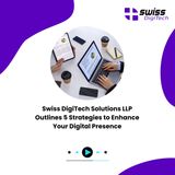 Swiss DigiTech Solutions LLP Outlines 5 Strategies to Enhance Your Digital Presence