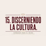 15. Discerniendo la Cultura | Pbro. Juan Guerrero | Formados para el Reino