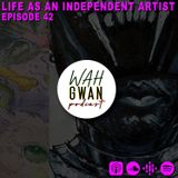 EP. 42 "LIFE AS AN INDEPENDENT ARTIST!"