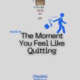 S02E19: The Moment You Feel Like Quitting