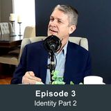 Episode 3 - Identity with Pastor Larry Loewen Part 2