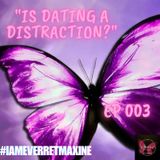 EP 003 "Is Dating a Distraction?"