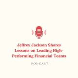 Jeffrey Jackson Shares Lessons on Leading High-Performing Financial Teams