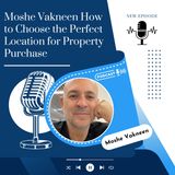 Moshe Vakneen How to Choose the Perfect Location for Property Purchase