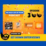 Episode 300: Sit Down Interviews