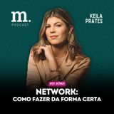 #EP BÔNUS M.PODCAST | NETWORK - COMO FAZER DA FORMA CERTA | KEILA PRATES