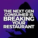 The Next Gen Consumer Is Breaking Your Restaurant
