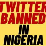 TWITTER BANNED In NIGERIA After Censoring President