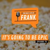 Episode 75 - It's Going to be Epic