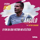 #35 - O fim da Era Victor no Atlético