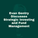 Evan Gentry Discusses Strategic Investing and Fund Management