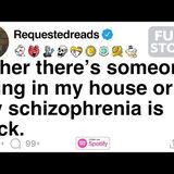Either there_s someone living in my house or my schizophrenia is back. [FULL STORY](M4A_128K)