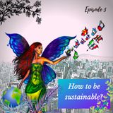 Episode 3- How to be more sustainable?
