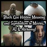 Black Goo Hidden Meaning and Symbolism in Movies, AI & Alchemy!