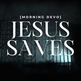 Jesus Saves [Morning Devo]