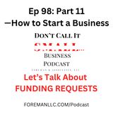 Ep 98 Part 11 — How to Start a Business [Let's Talk About Funding Requests]