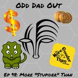 ODO 98: More "Stupider" Than