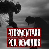 Atormentado por Demonios | Historias reales de terror