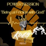 Power Session || Being at Friction with God