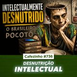 Cafezinho 736 - Desnutrição intelectual