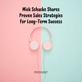Mick Schacke Shares Proven Sales Strategies for Long-Term Success
