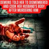 Demons Told Her To Dismembered and Cook Her Husband's Body After Murdering Him (True Crime Documentary)