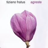 Tiziano Fratus "Agreste"