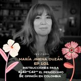 EP101 Ejercer el periodismo de opinión en Colombia - María Jimena Duzan - María José Ramírez Botero