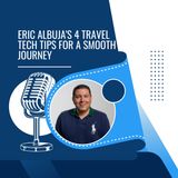 Eric Albuja's 4 Travel Tech Tips for a Smooth Journey