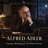 Alfred Adler: Courage, Community, and the Whole Person | A Sleep Story from the Pioneers