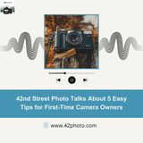 42nd Street Photo Talks About 5 Easy Tips for First-Time Camera Owners
