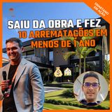 Da Obra ao Leilão: Como Ele Fez 10 Arrematações em Menos de 1 Ano