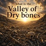 What is the Valley of Dry Bones?