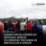 Editorial: Assinatura de acordo UE-Mercosul merece celebração, mas ainda há obstáculos a vencer