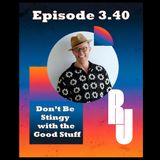 Don’t Be Stingy with the Good Stuff